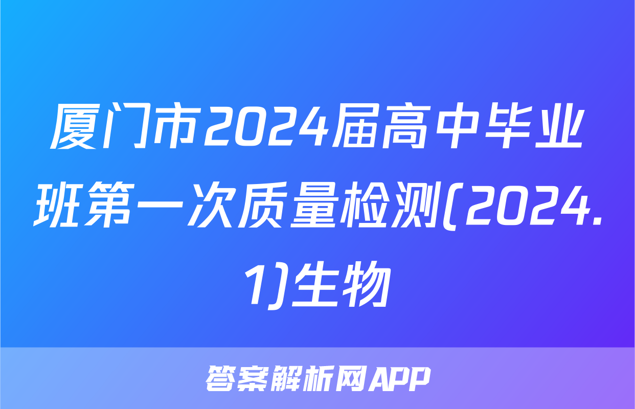 厦门市2024届高中毕业班第一次质量检测(2024.1)生物