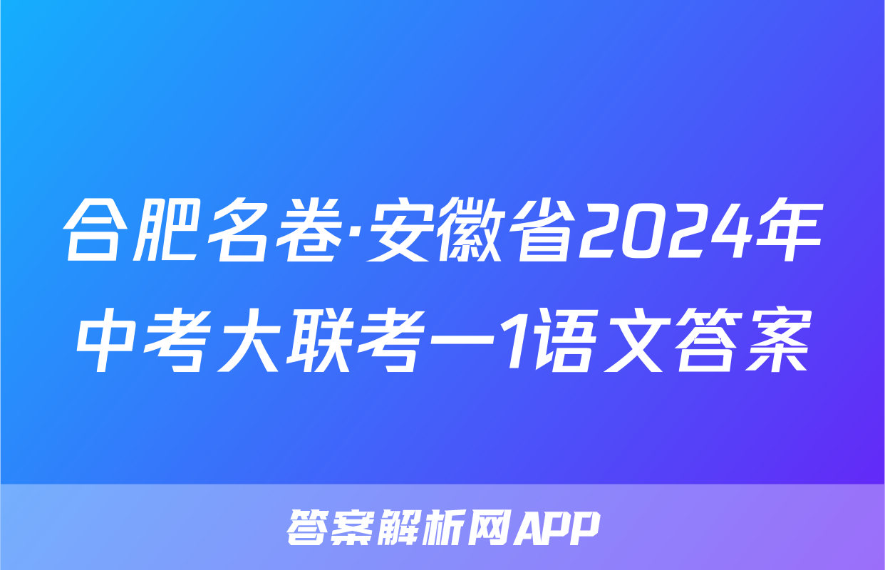 合肥名卷·安徽省2024年中考大联考一1语文答案