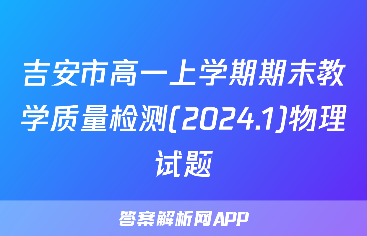 吉安市高一上学期期末教学质量检测(2024.1)物理试题