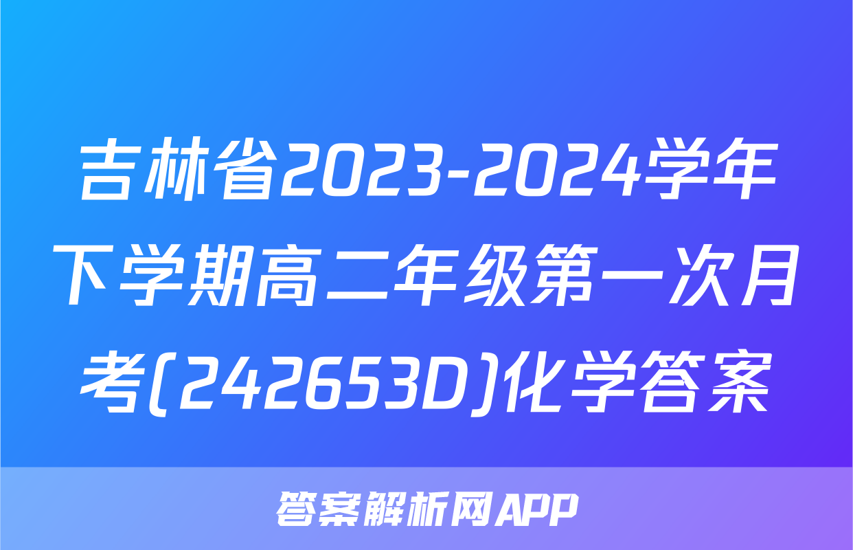 吉林省2023-2024学年下学期高二年级第一次月考(242653D)化学答案