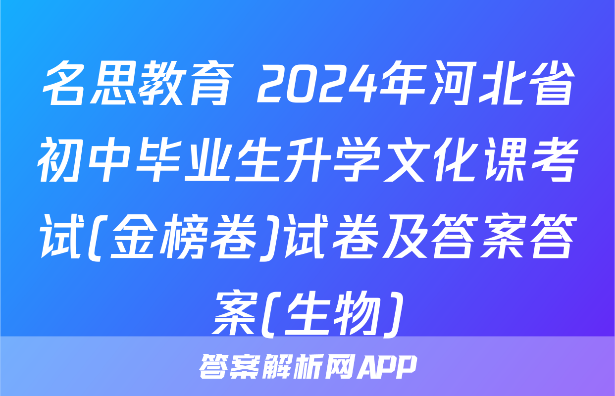 名思教育 2024年河北省初中毕业生升学文化课考试(金榜卷)试卷及答案答案(生物)