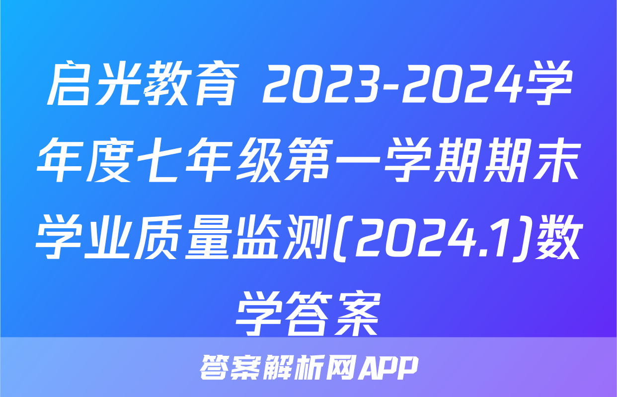 启光教育 2023-2024学年度七年级第一学期期末学业质量监测(2024.1)数学答案