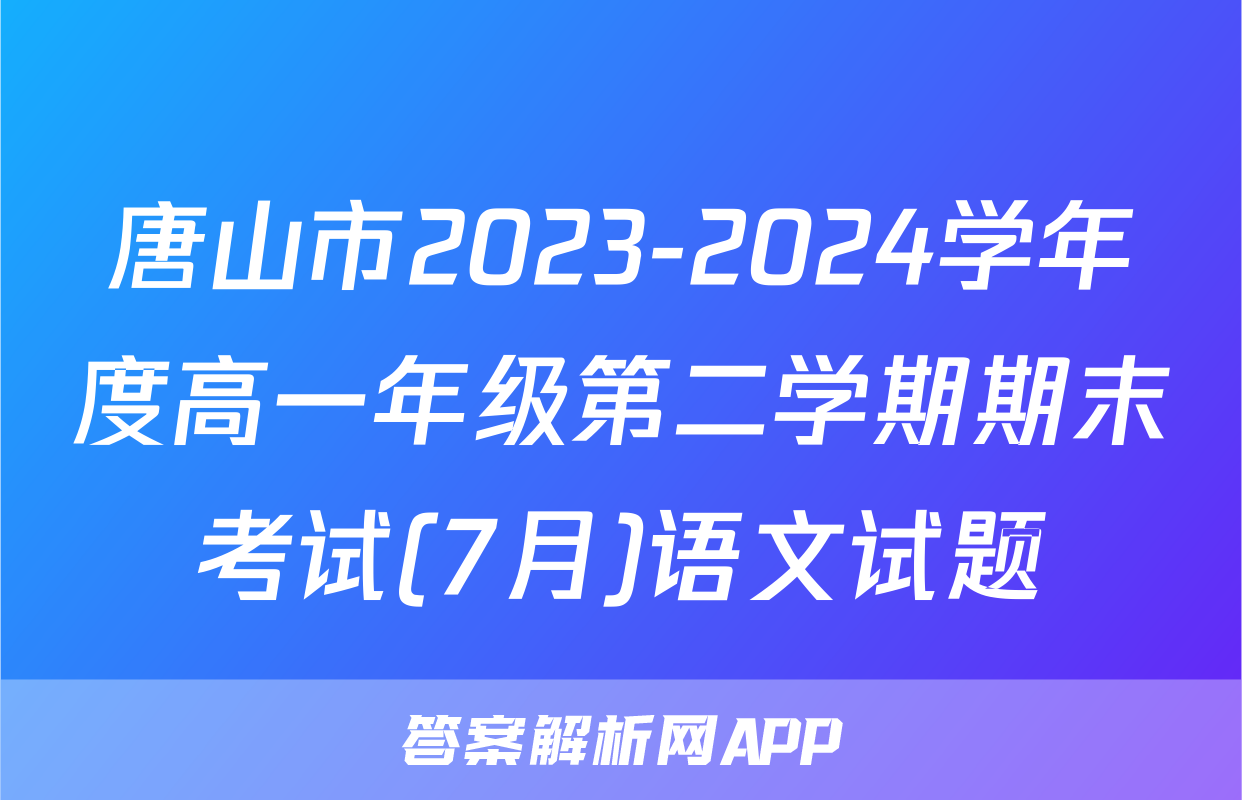唐山市2023-2024学年度高一年级第二学期期末考试(7月)语文试题