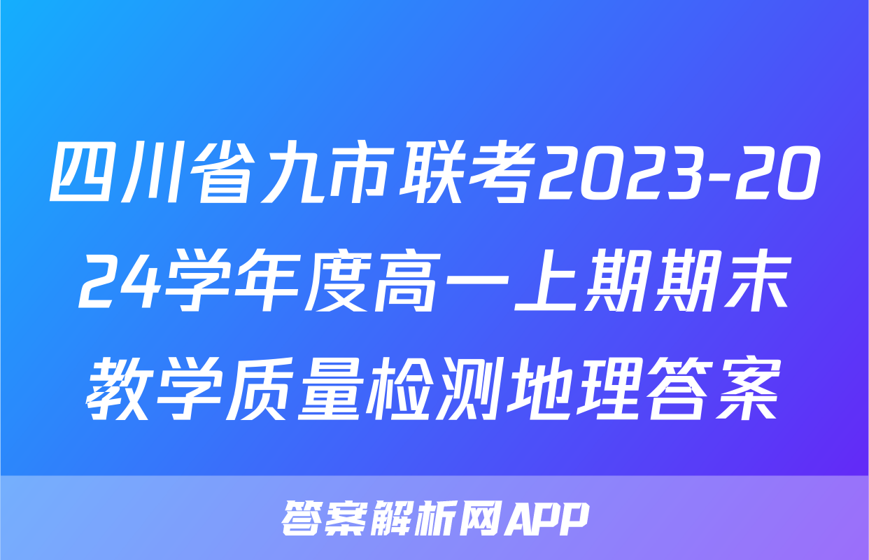 四川省九市联考2023-2024学年度高一上期期末教学质量检测地理答案