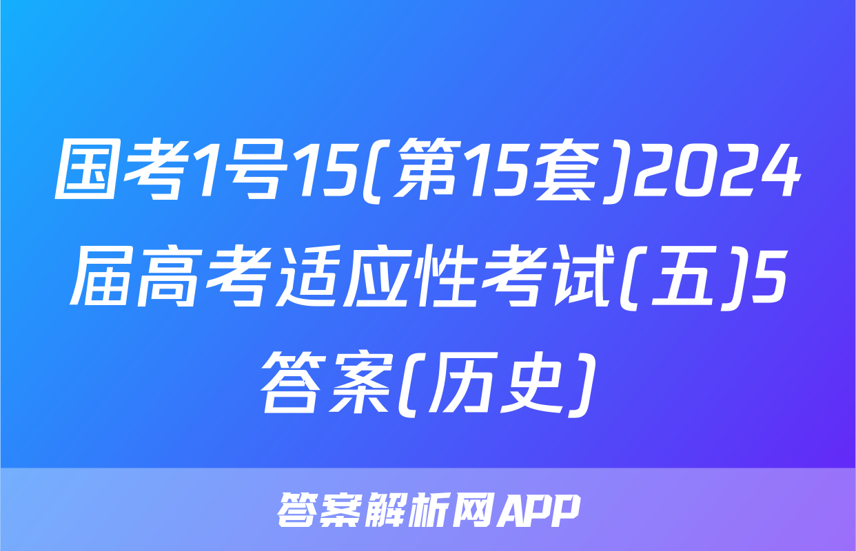 国考1号15(第15套)2024届高考适应性考试(五)5答案(历史)