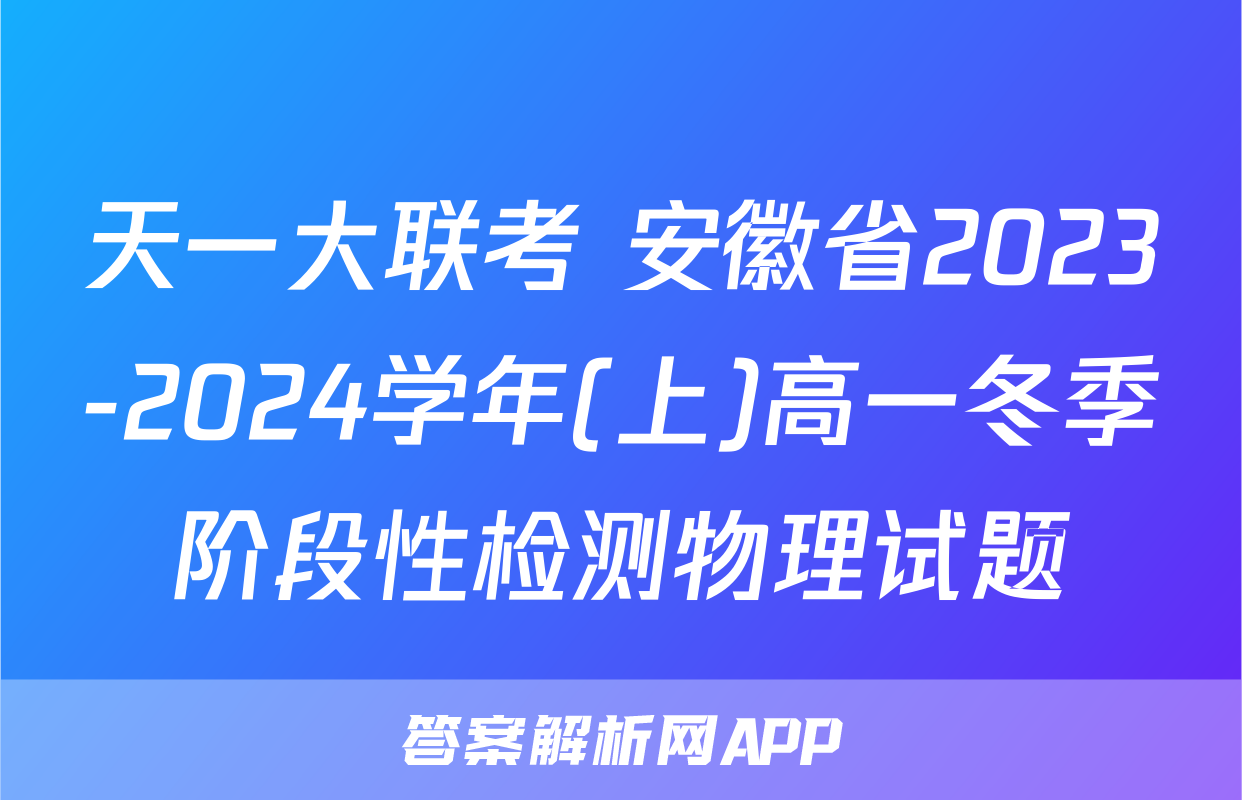天一大联考 安徽省2023-2024学年(上)高一冬季阶段性检测物理试题