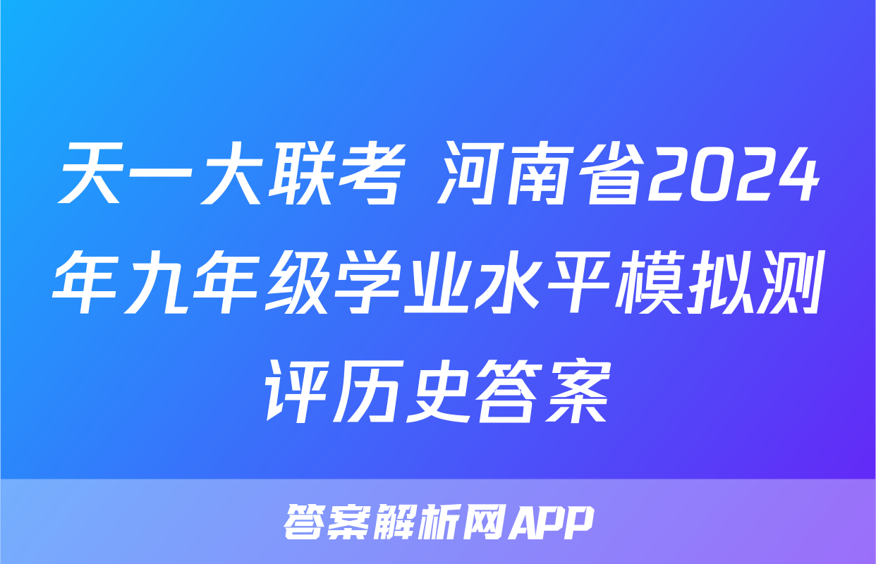天一大联考 河南省2024年九年级学业水平模拟测评历史答案