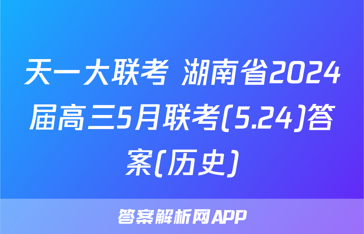 天一大联考 湖南省2024届高三5月联考(5.24)答案(历史)
