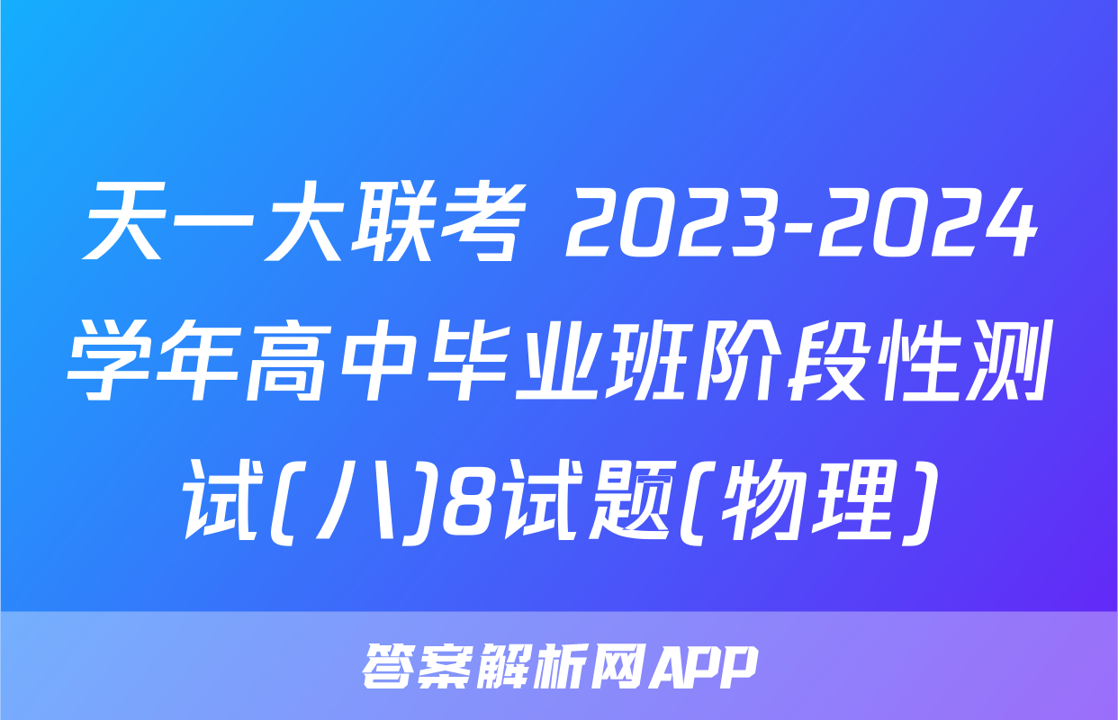 天一大联考 2023-2024学年高中毕业班阶段性测试(八)8试题(物理)