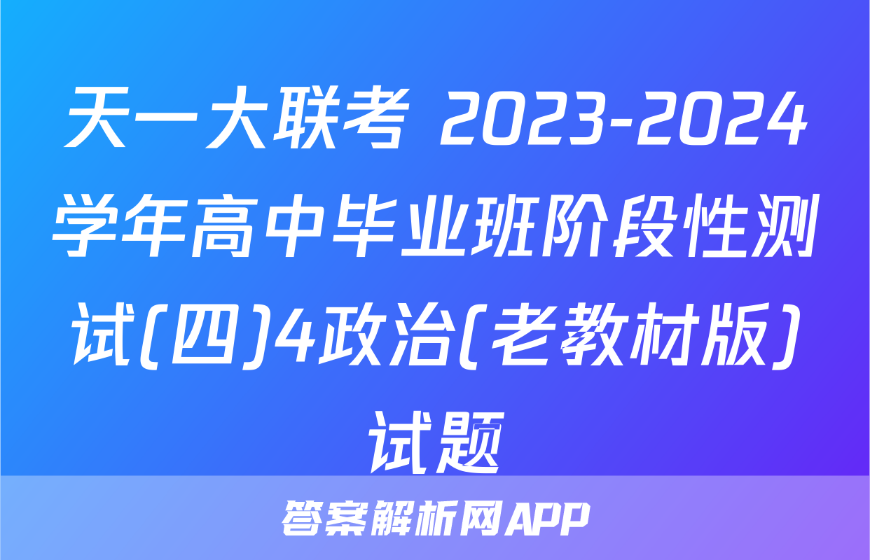 天一大联考 2023-2024学年高中毕业班阶段性测试(四)4政治(老教材版)试题