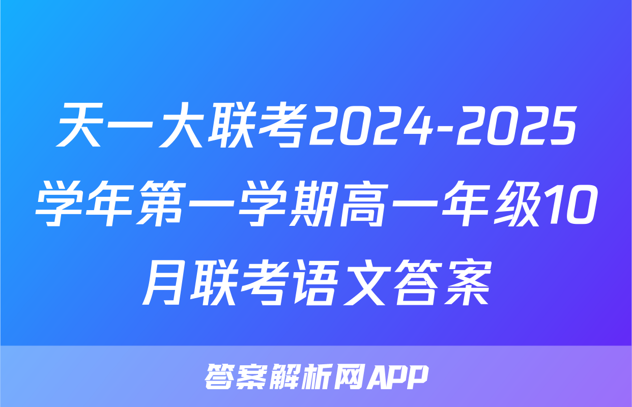 天一大联考2024-2025学年第一学期高一年级10月联考语文答案