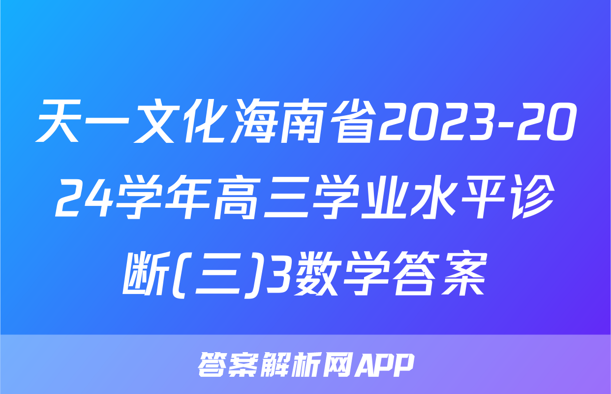 天一文化海南省2023-2024学年高三学业水平诊断(三)3数学答案