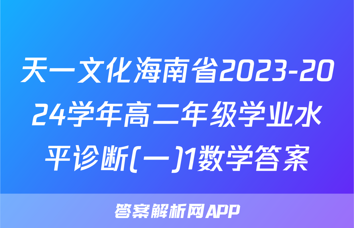 天一文化海南省2023-2024学年高二年级学业水平诊断(一)1数学答案