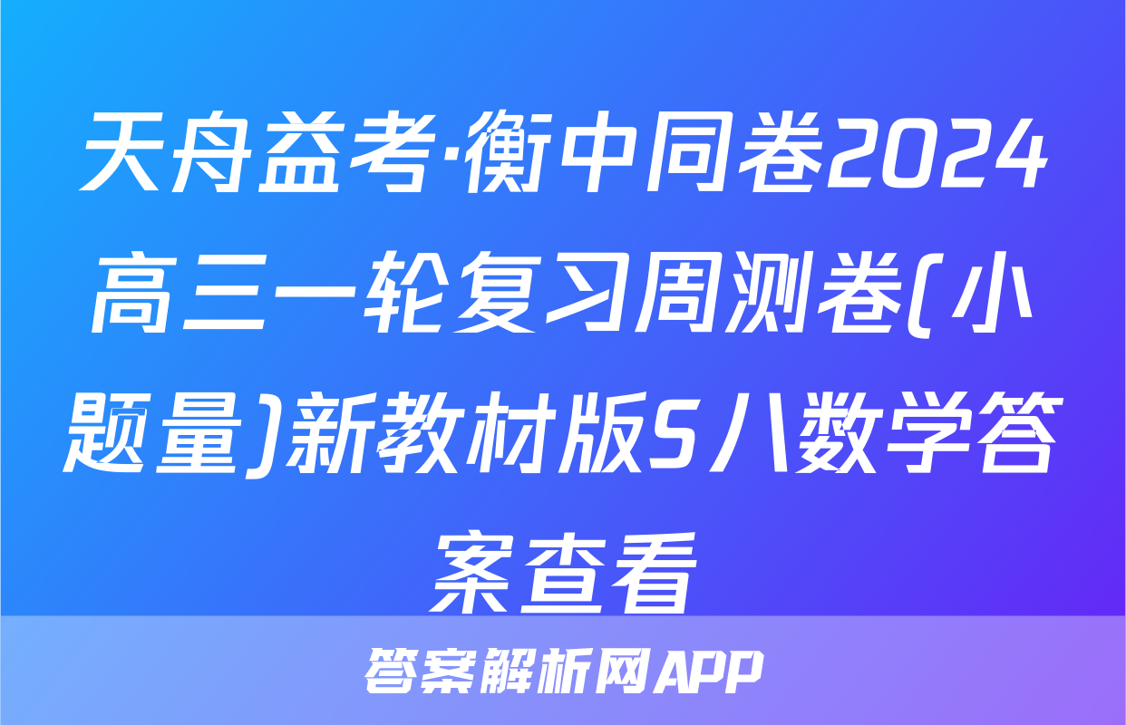 天舟益考·衡中同卷2024高三一轮复习周测卷(小题量)新教材版S八数学答案查看