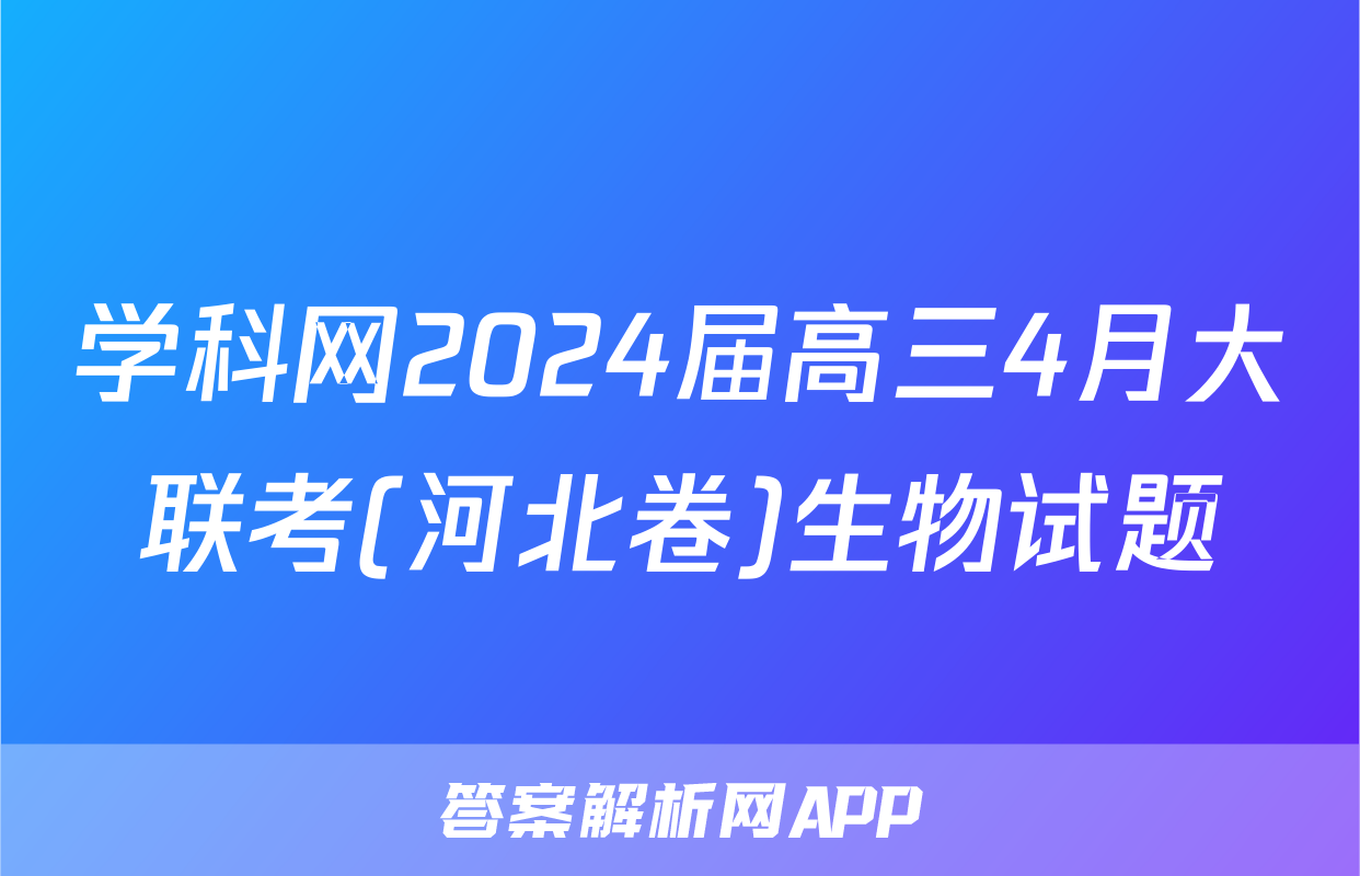 学科网2024届高三4月大联考(河北卷)生物试题