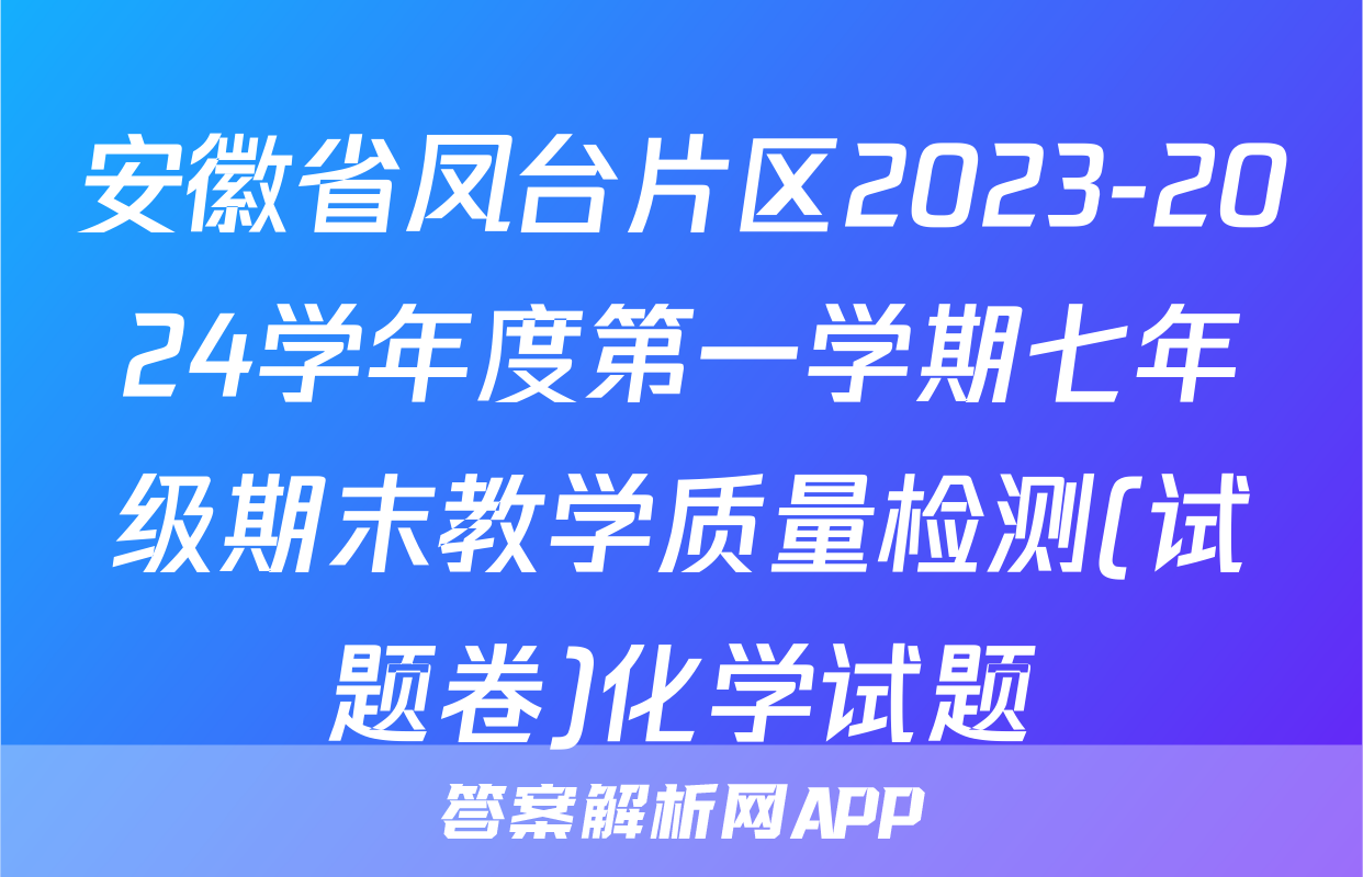 安徽省凤台片区2023-2024学年度第一学期七年级期末教学质量检测(试题卷)化学试题