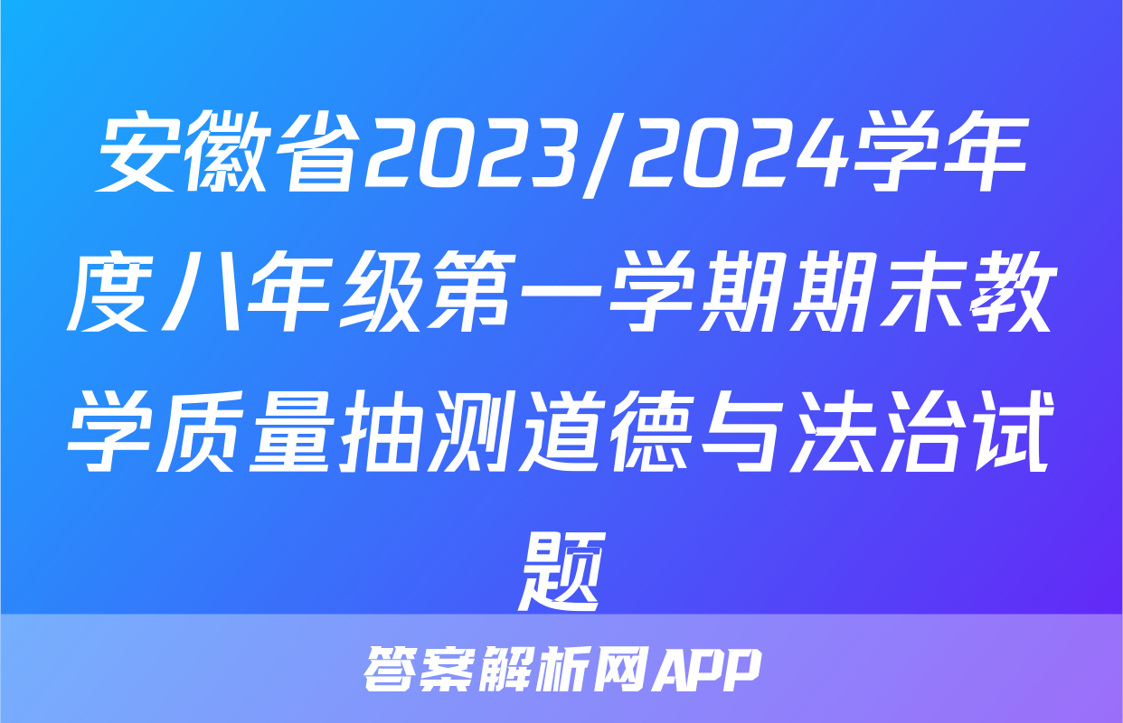 安徽省2023/2024学年度八年级第一学期期末教学质量抽测道德与法治试题