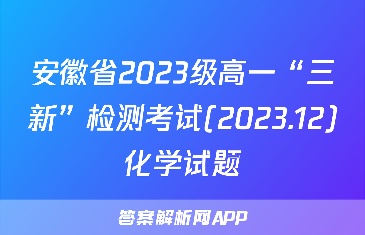 安徽省2023级高一“三新”检测考试(2023.12)化学试题