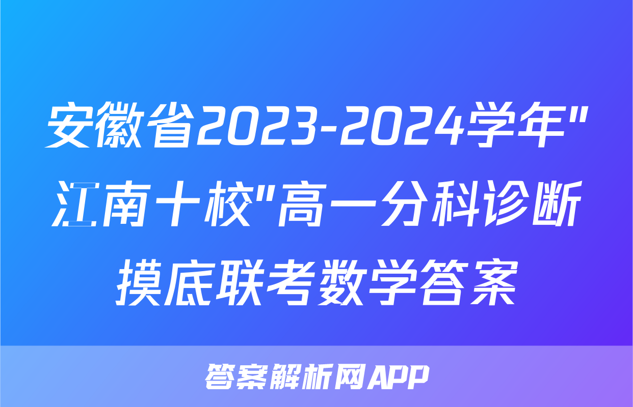 安徽省2023-2024学年"江南十校"高一分科诊断摸底联考数学答案