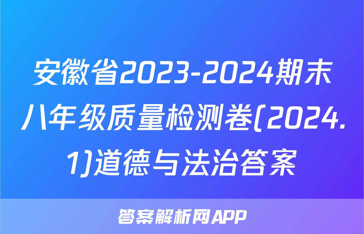安徽省2023-2024期末八年级质量检测卷(2024.1)道德与法治答案