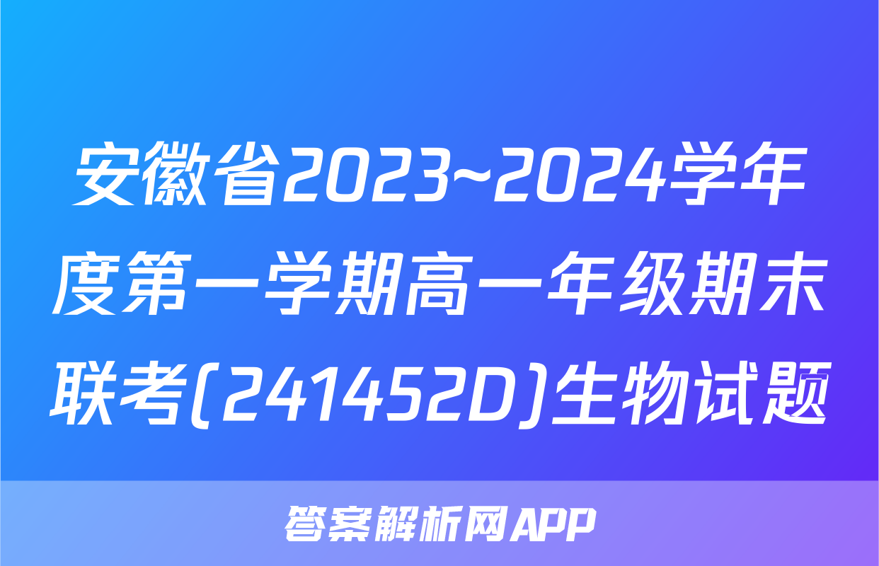 安徽省2023~2024学年度第一学期高一年级期末联考(241452D)生物试题
