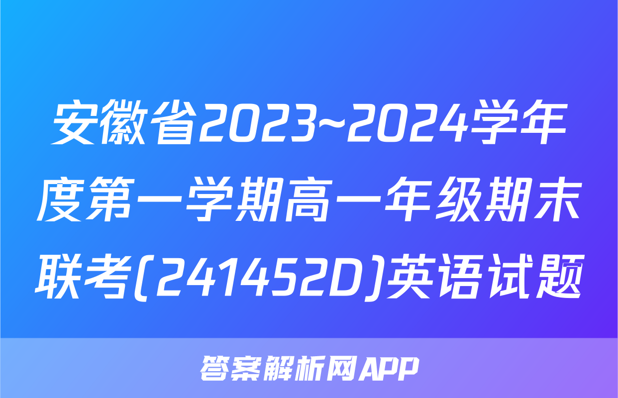 安徽省2023~2024学年度第一学期高一年级期末联考(241452D)英语试题