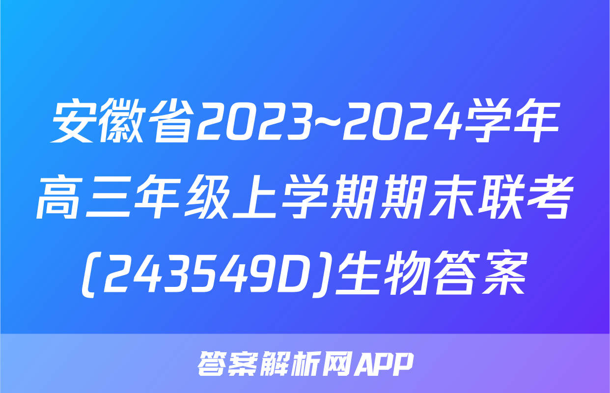 安徽省2023~2024学年高三年级上学期期末联考(243549D)生物答案