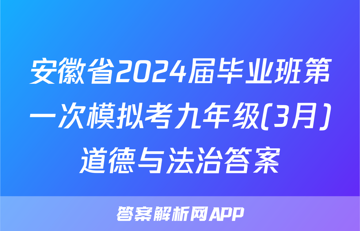 安徽省2024届毕业班第一次模拟考九年级(3月)道德与法治答案