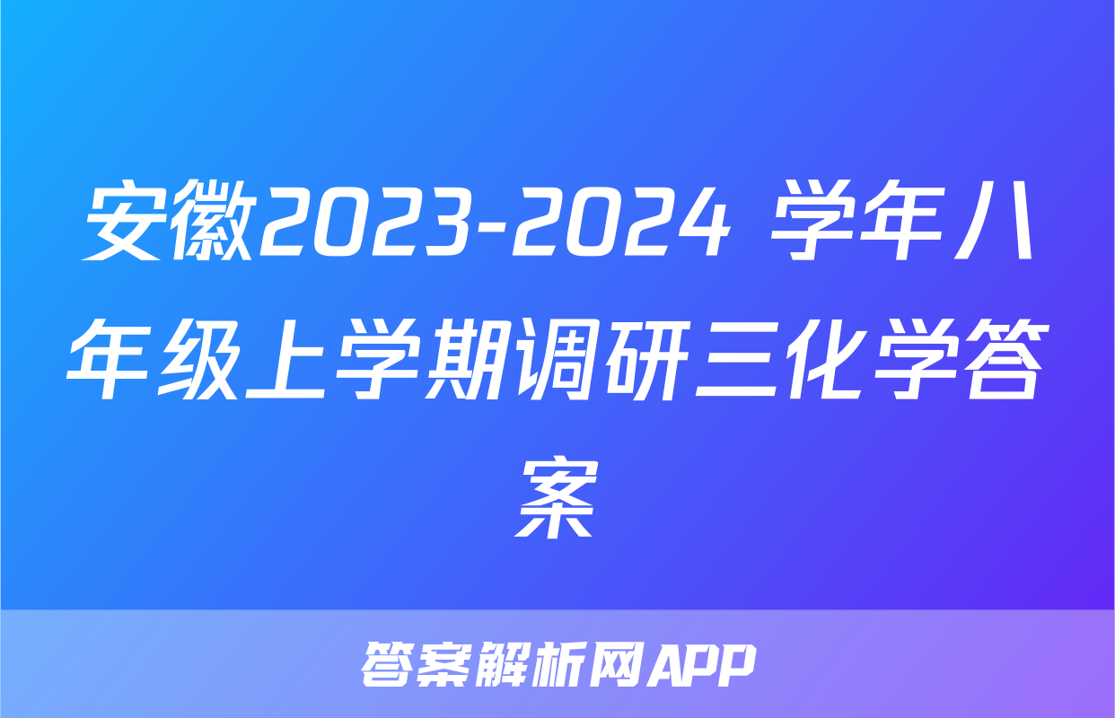 安徽2023-2024 学年八年级上学期调研三化学答案