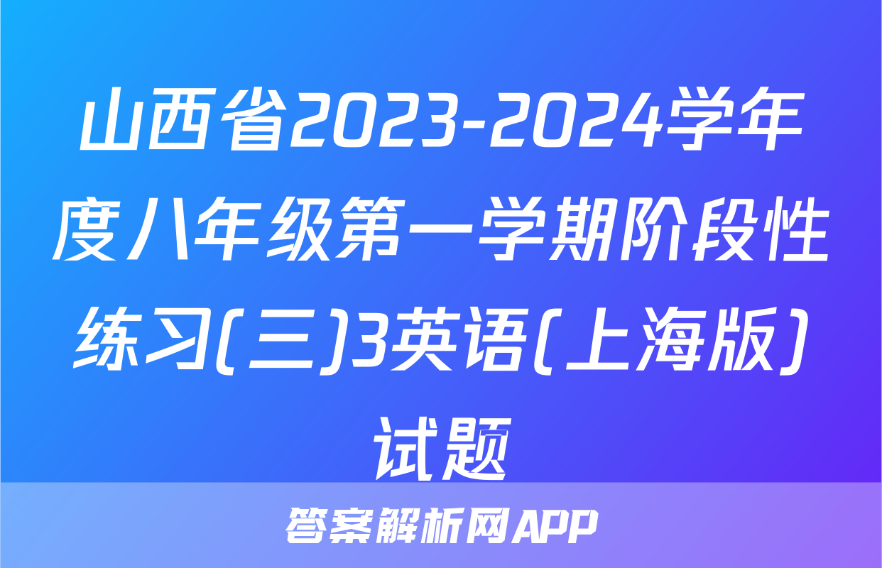 山西省2023-2024学年度八年级第一学期阶段性练习(三)3英语(上海版)试题