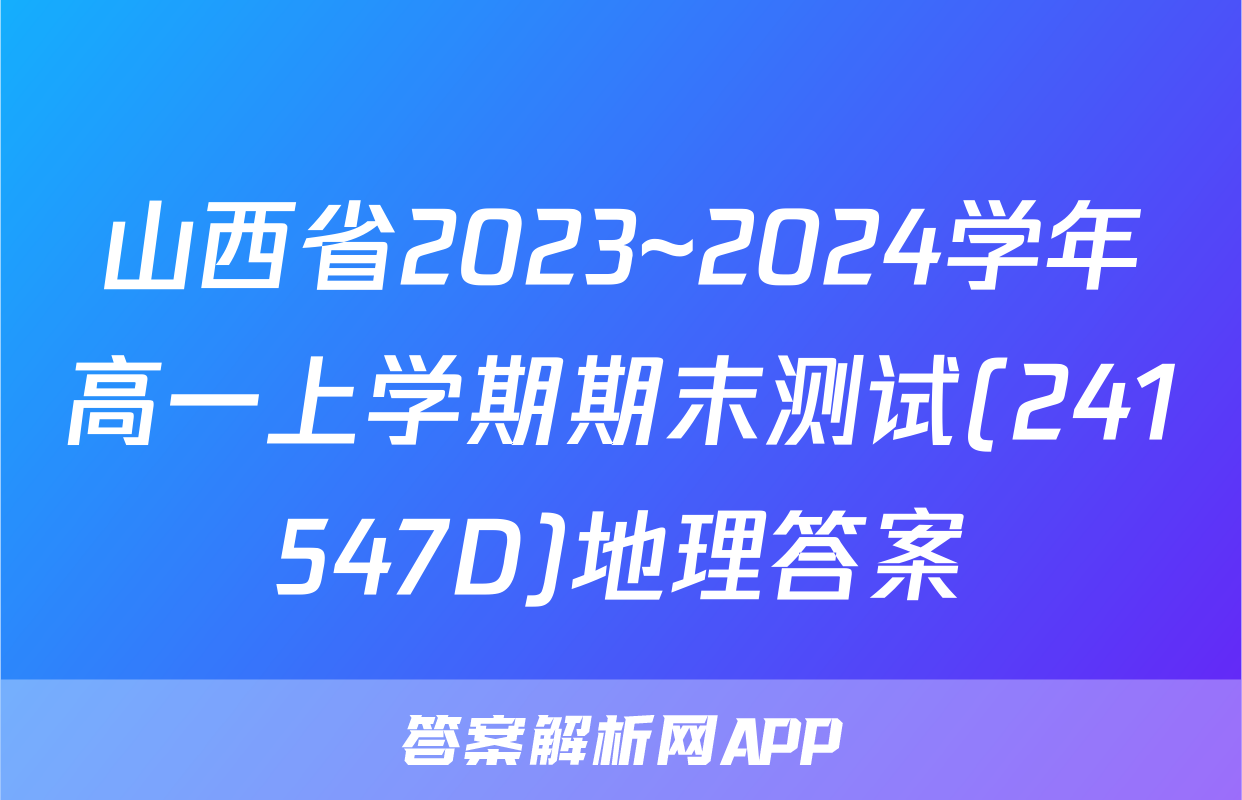 山西省2023~2024学年高一上学期期末测试(241547D)地理答案