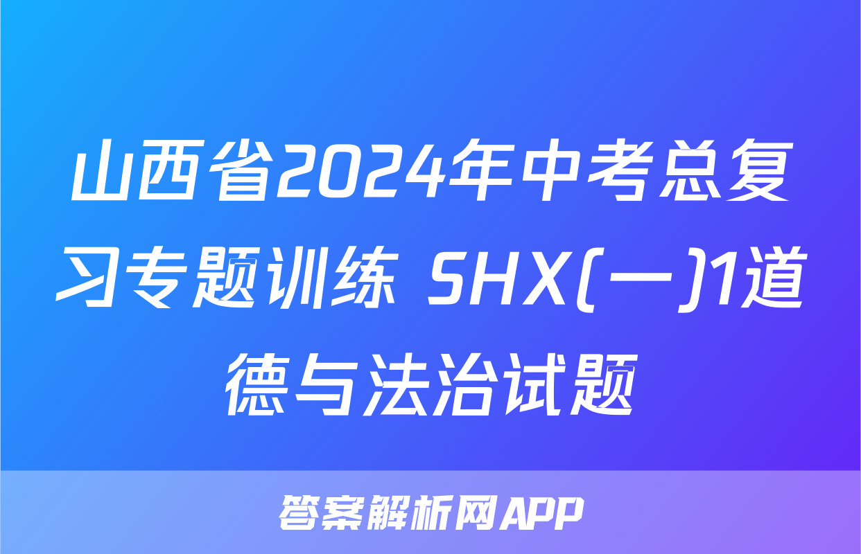 山西省2024年中考总复习专题训练 SHX(一)1道德与法治试题