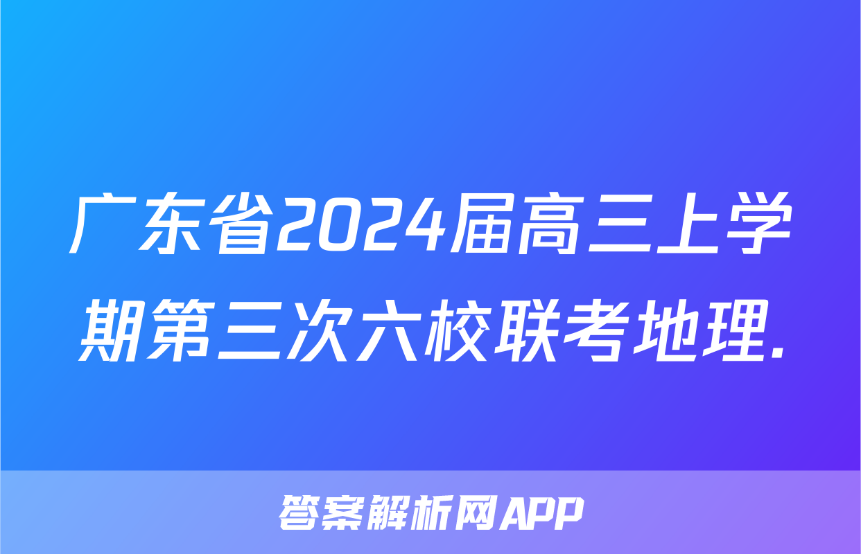 广东省2024届高三上学期第三次六校联考地理.