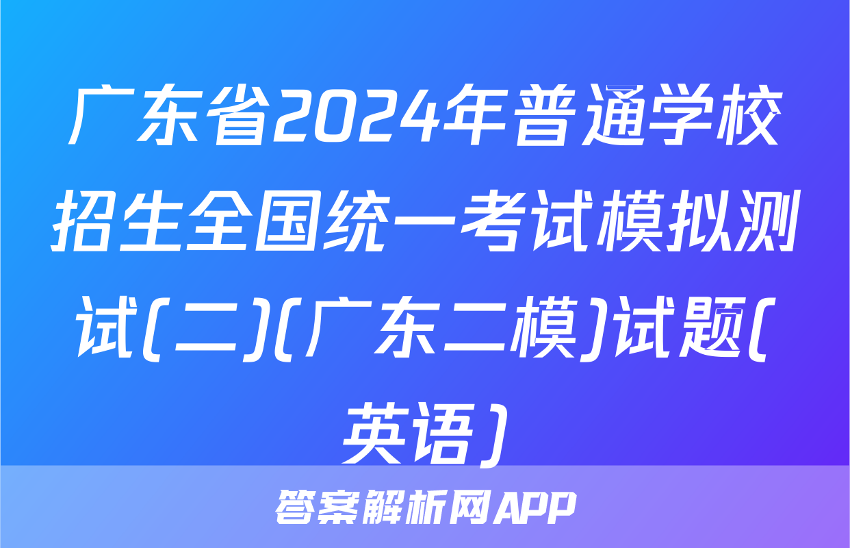 广东省2024年普通学校招生全国统一考试模拟测试(二)(广东二模)试题(英语)