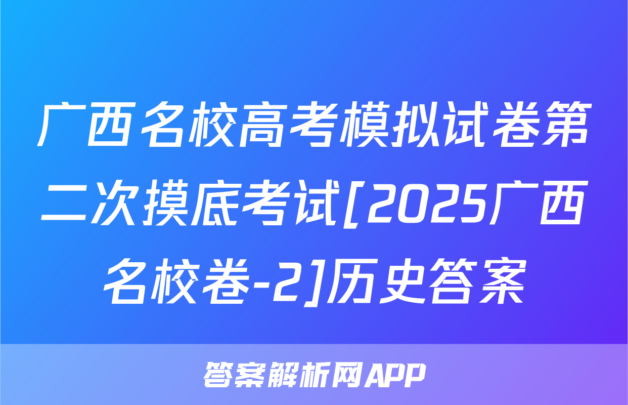广西名校高考模拟试卷第二次摸底考试[2025广西名校卷-2]历史答案