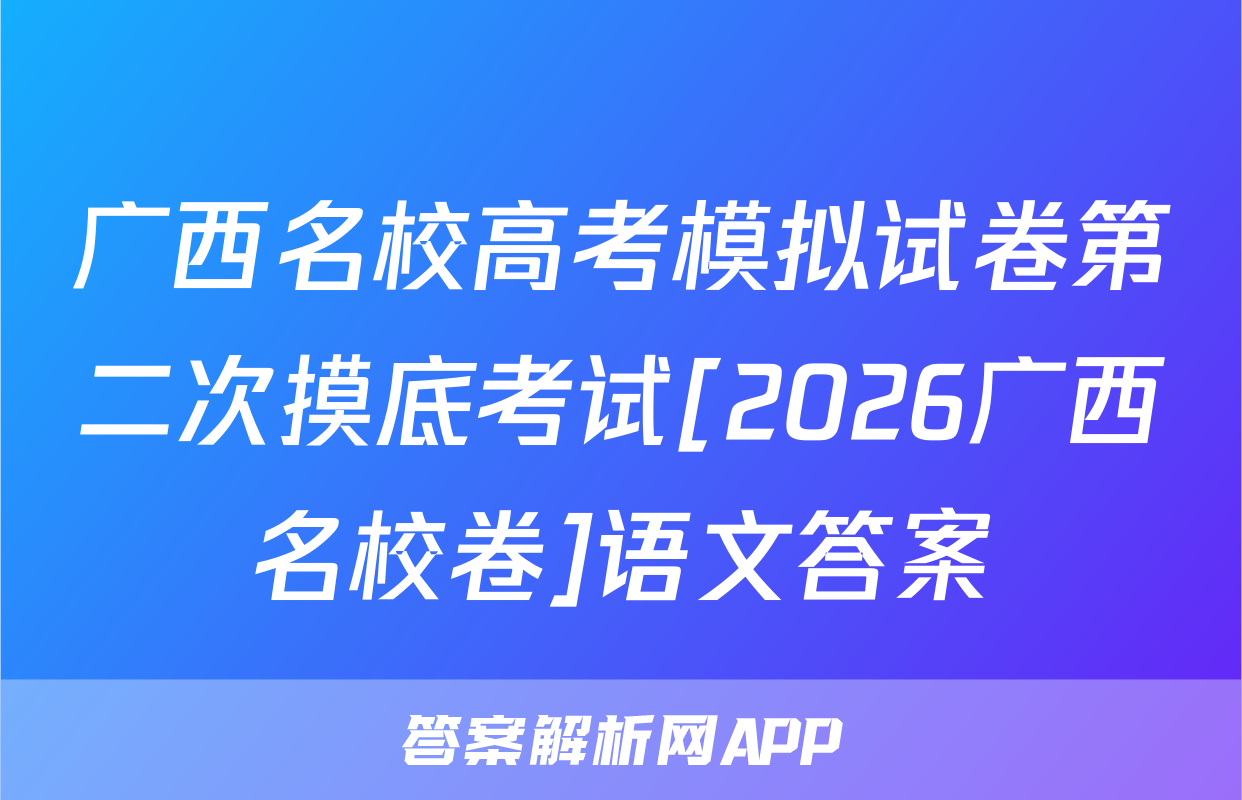 广西名校高考模拟试卷第二次摸底考试[2026广西名校卷]语文答案
