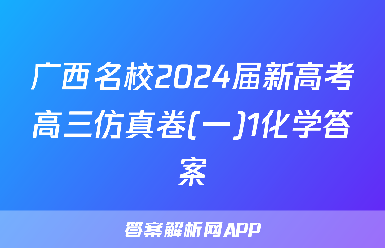 广西名校2024届新高考高三仿真卷(一)1化学答案