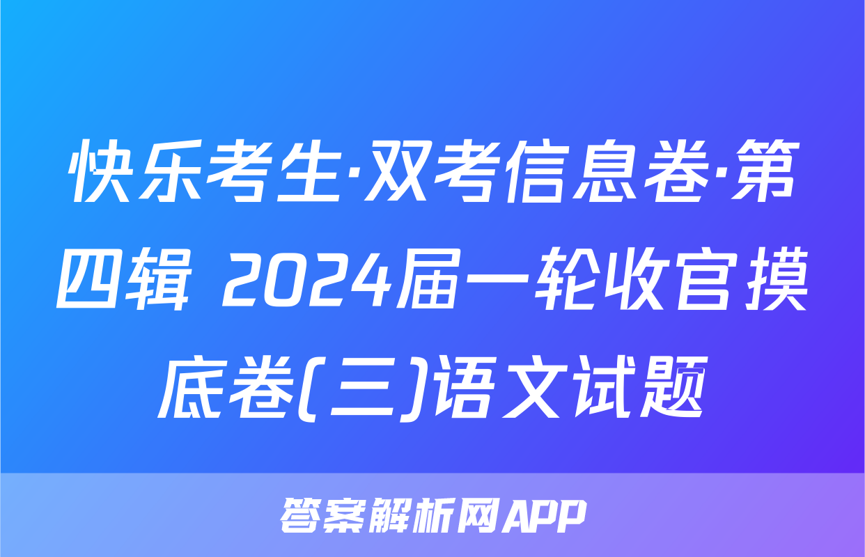 快乐考生·双考信息卷·第四辑 2024届一轮收官摸底卷(三)语文试题
