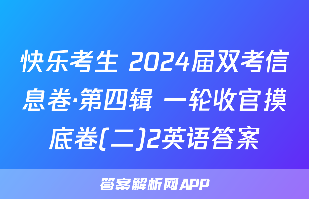 快乐考生 2024届双考信息卷·第四辑 一轮收官摸底卷(二)2英语答案