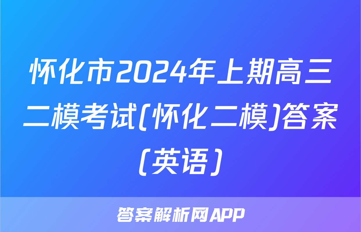 怀化市2024年上期高三二模考试(怀化二模)答案(英语)