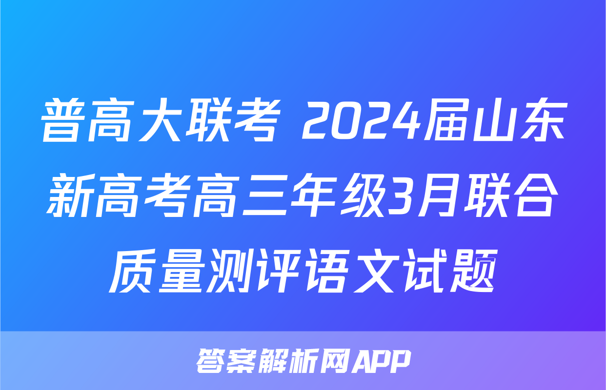 普高大联考 2024届山东新高考高三年级3月联合质量测评语文试题