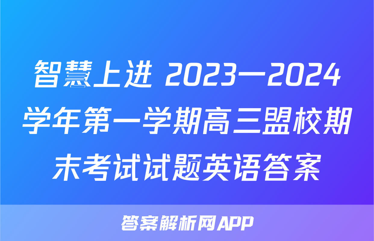 智慧上进 2023一2024学年第一学期高三盟校期末考试试题英语答案