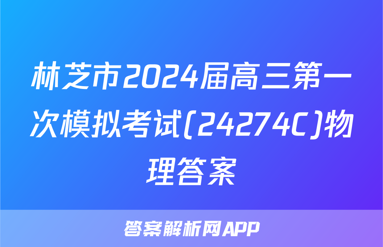 林芝市2024届高三第一次模拟考试(24274C)物理答案