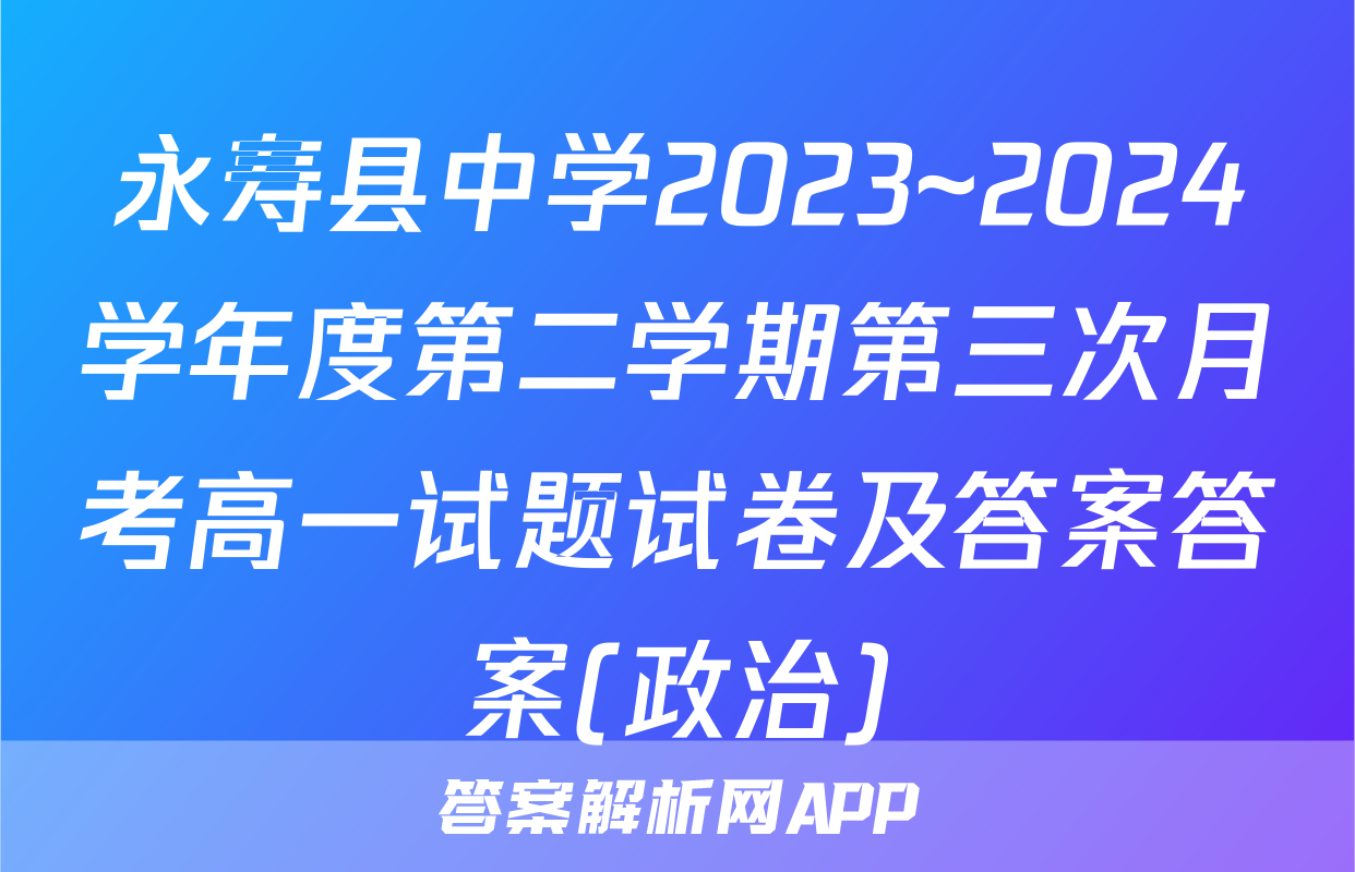 永寿县中学2023~2024学年度第二学期第三次月考高一试题试卷及答案答案(政治)