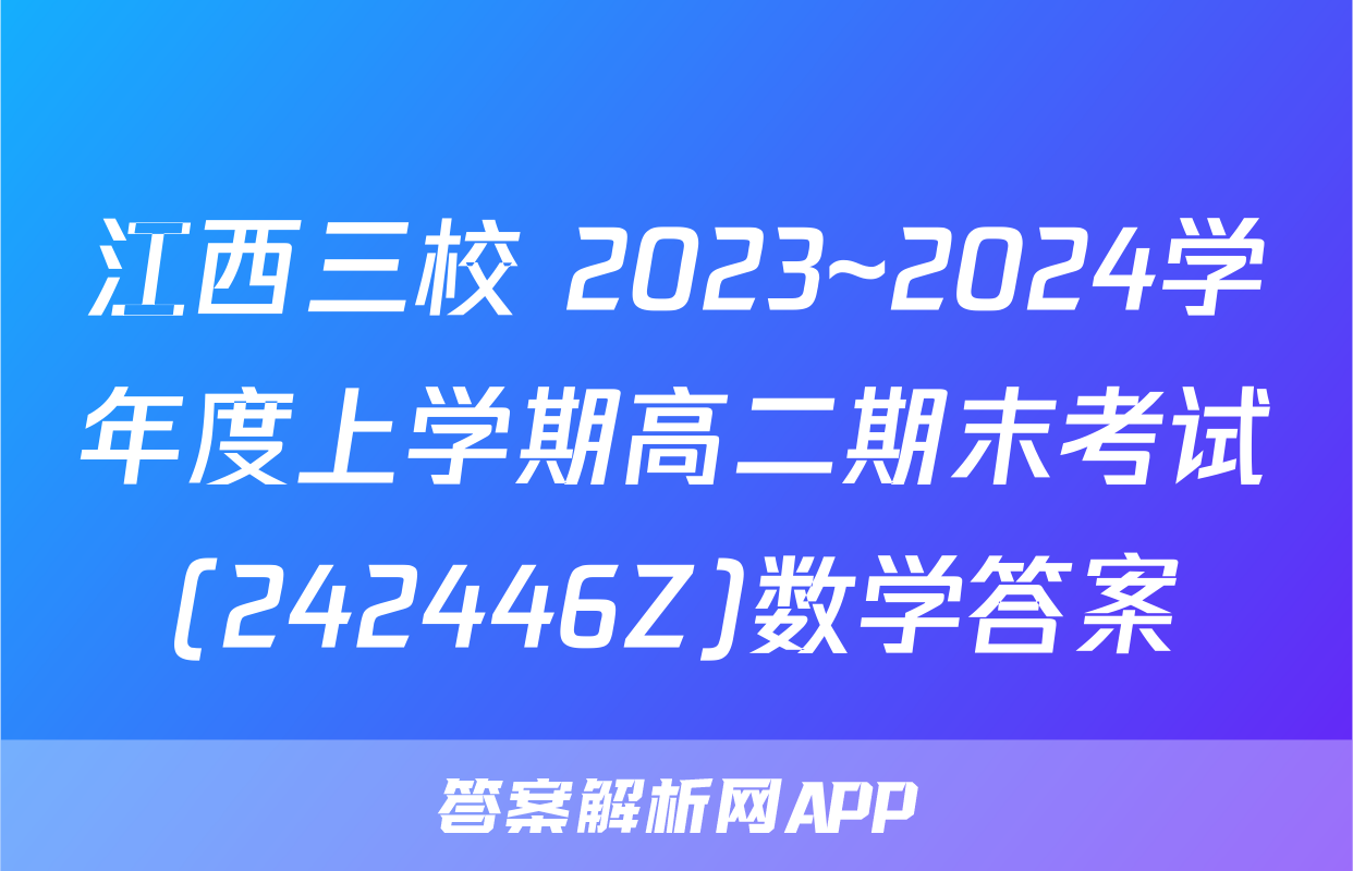 江西三校 2023~2024学年度上学期高二期末考试(242446Z)数学答案