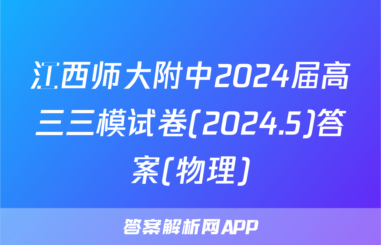 江西师大附中2024届高三三模试卷(2024.5)答案(物理)