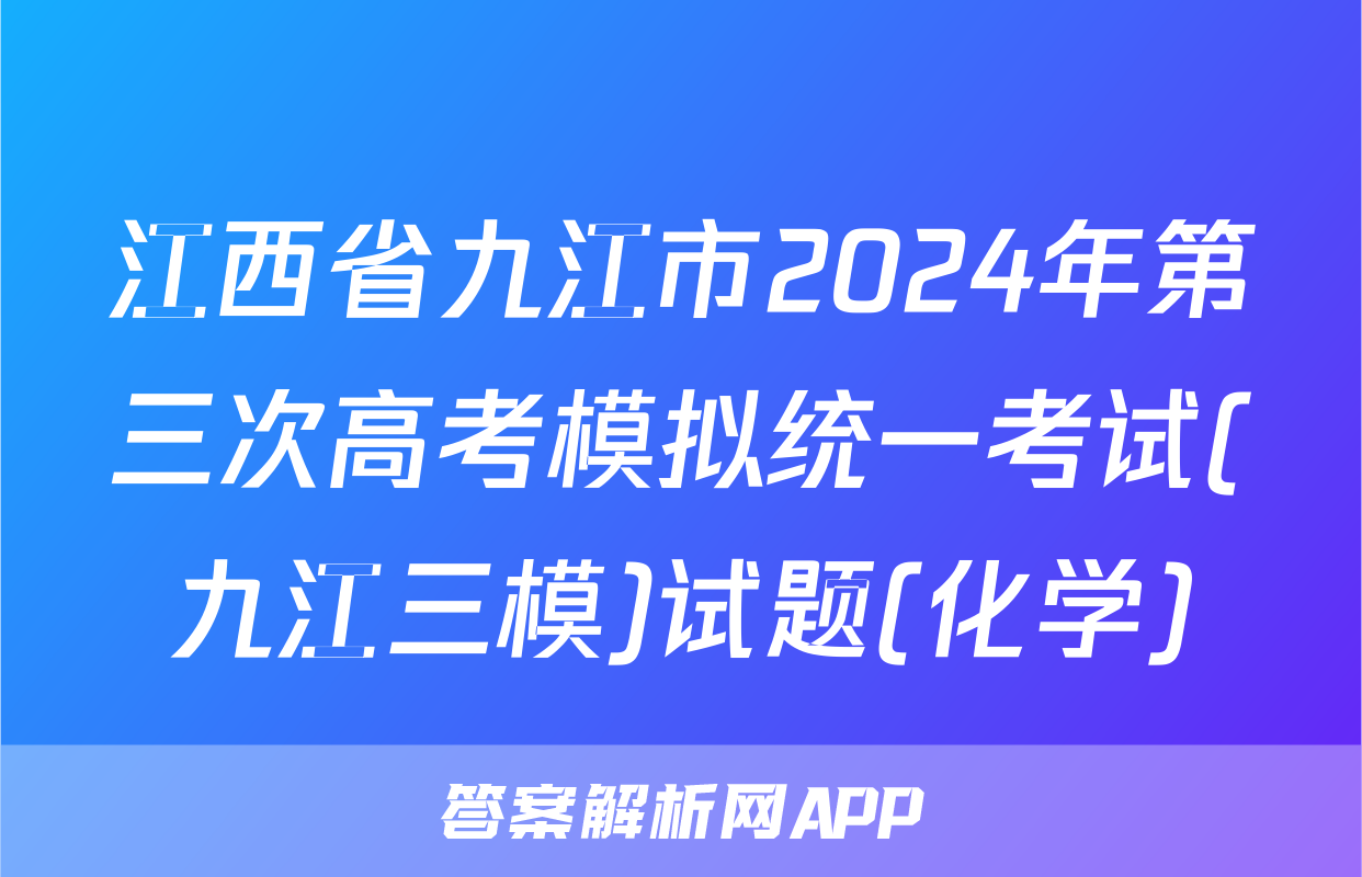 江西省九江市2024年第三次高考模拟统一考试(九江三模)试题(化学)