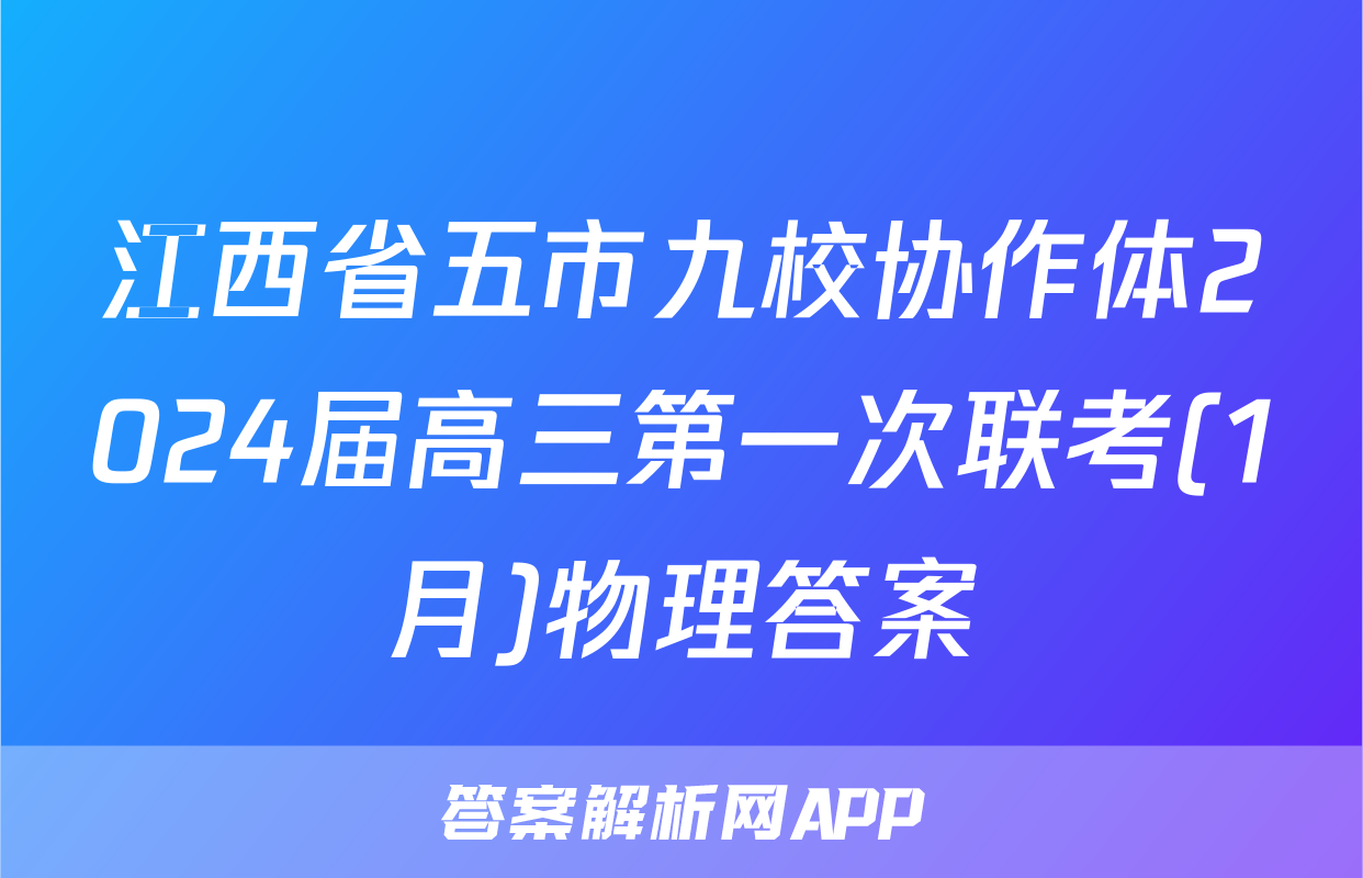 江西省五市九校协作体2024届高三第一次联考(1月)物理答案