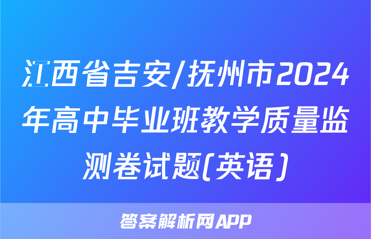 江西省吉安/抚州市2024年高中毕业班教学质量监测卷试题(英语)