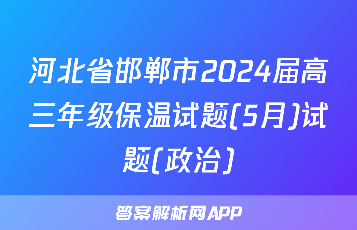 河北省邯郸市2024届高三年级保温试题(5月)试题(政治)